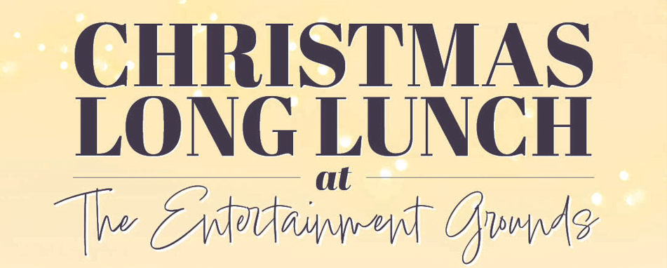 CHRISTMAS LONG LUNCH AT THE ENTERTAINMENT GROUNDS